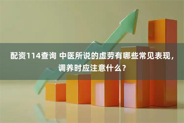 配资114查询 中医所说的虚劳有哪些常见表现，调养时应注意什么？